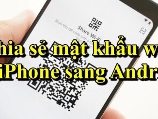 cach-chia-se-mat-khau-wi-fi-tu-iphone-sang-android