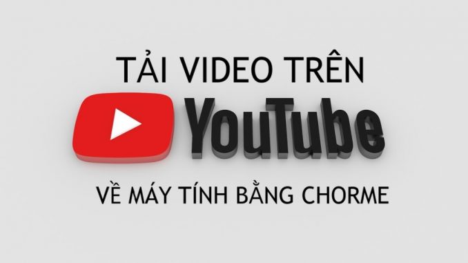 Cach-tai-video-tren-Youtube-facebook-ve-may-tinh-bang-Chrome