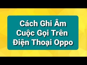 cach-ghi-am-cuoc-goi-tren-oppo