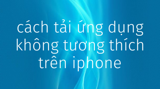 cach-tai-ung-dung-khong-tuong-thich-tren-appstore