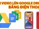 cach-tai-video-len-google-drive-bang-dien-thoai